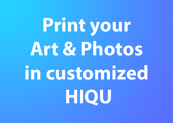 Print your artwork and photos in customized HIQU